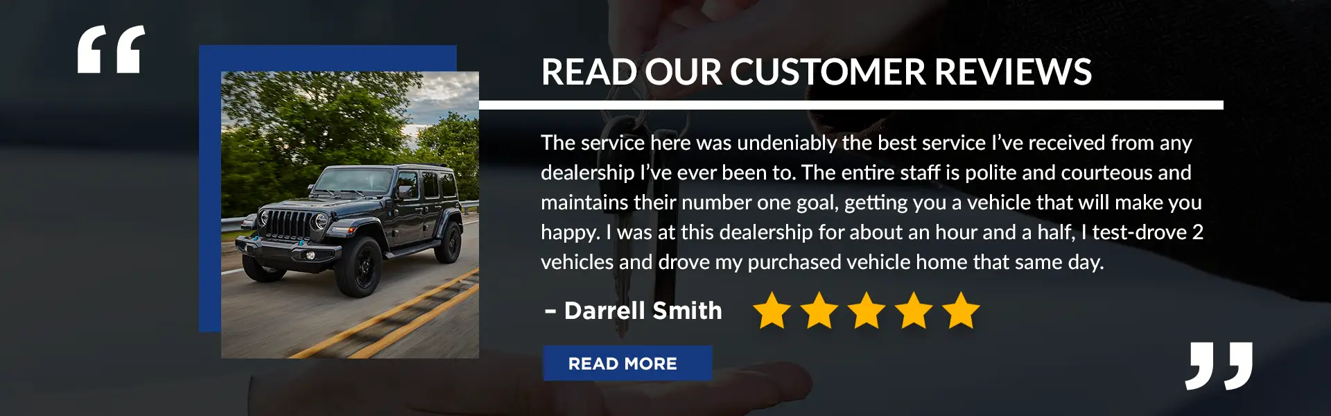 The service here was undeniably the best service I’ve received from any dealership I’ve ever been to. The entire staff is polite and courteous and maintains their number one goal, getting you a vehicle that will make you happy. I was at this dealership for about an hour and a half, I test-drove 2 vehicles and drove my purchased vehicle home that same day. Darrell Smith