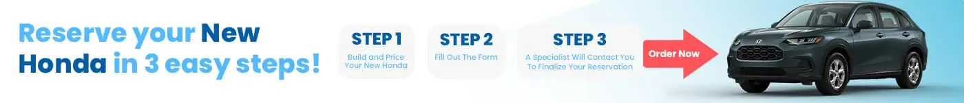 Reserve your New Honda in 3 easy steps! Step 1: Build and Price Step 2: Fill Out The Form Step 3: A Specialist Will Contact You To Finalize Your Reservation