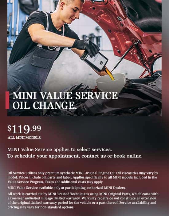 MINI Value Service Oil Change. This is where you belong, no matter how many miles your MINI has traveled to get here. With MINI Value Service, you’ll benefit from the expertise of MINI Trained Technicians, the quality of Original MINI Parts, and transparent, up-front pricing that fits you and your MINI. MINI Value Service applies to select services. $99.95 all MINI models. Oil service utilizes premium synthetic MINI oil. Oil viscosities may vary by model. Prices include oil, parts and labor. Applies specifically to all MINI models included in the Value Service Program. Taxes and additional costs may apply. Ask your MINI Dealer for further details and participation.
