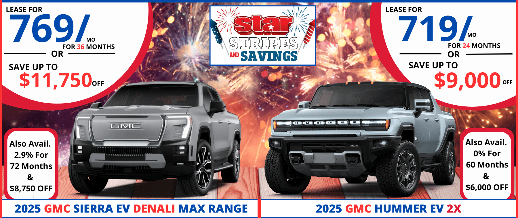 LEASE FOR FOR 36 MONTHS Star STRIPES AND SAVINGS OR SAVE UP TO $11,7500FF LEASE FOR 719/0 FOR 24 MONTHS OR SAVE UP TO $9,000 Pr CMC Also Avail. 2.9% For 72 Months & $8,750 OFF 2025 GMC SIERRA EV DENALI MAX RANGE 2025 GMC HUMMER EV 2X