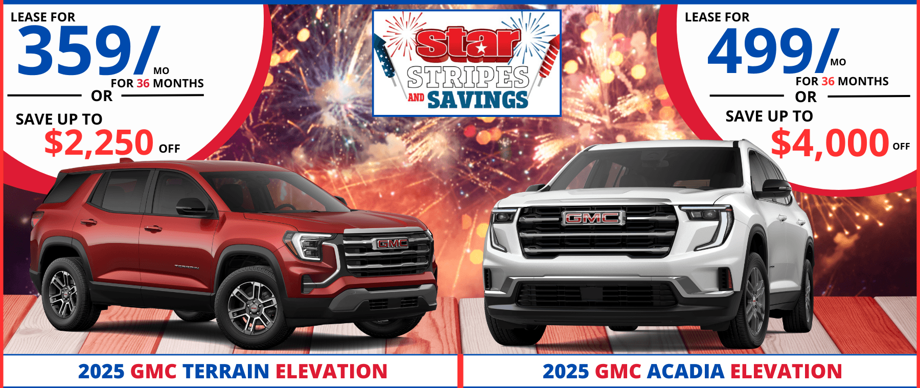LEASE FOR 359/.. FOR 36 MONTHS OR SAVE UP TO $2,250 OFF Star STRIPES AND SAVINGS LEASE FOR 499/.. FOR 36 MONTHS OR SAVE UP TO $4,0000 GMC GME 2025 GMC TERRAIN ELEVATION 2025 GMC ACADIA ELEVATION