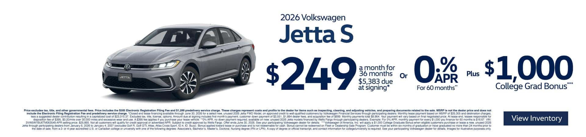 2026 Volkswagen Jetta S $249/mo for 36-month lease - $5,383 due at signing* or 0% APR for up to 60 months** PLUS $1,000 College Grad Bonus***