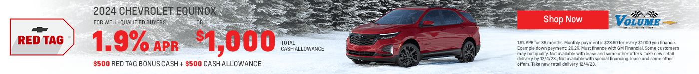 2024 Chevrolet Equinox For well-qualified buyers 1.9% APR OR $1,000 Total Cash Allowance $500 Red Tag Bonus Cash + $500 Cash Allowance