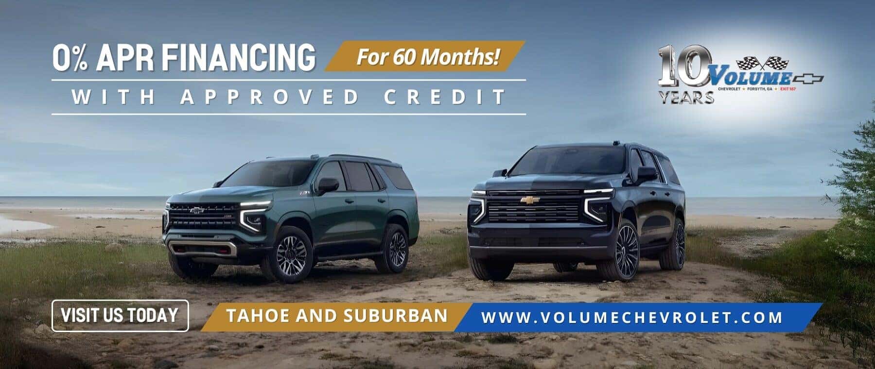 0% APR FINANCING For 60 Months! WITH APPROVED CREDIT YEARS VISIT US TODAY TAHOE AND SUBURBAN www.VOLUMECHEVROLET.coM